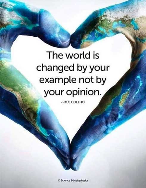 The world is changed by your example, not your opinion.